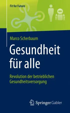 Scherbaum |  Gesundheit für alle - Revolution der betrieblichen Gesundheitsversorgung | Buch |  Sack Fachmedien