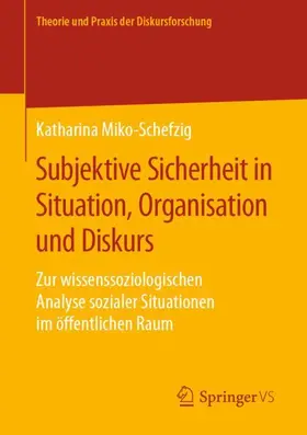 Miko-Schefzig |  Subjektive Sicherheit in Situation, Organisation und Diskurs | Buch |  Sack Fachmedien