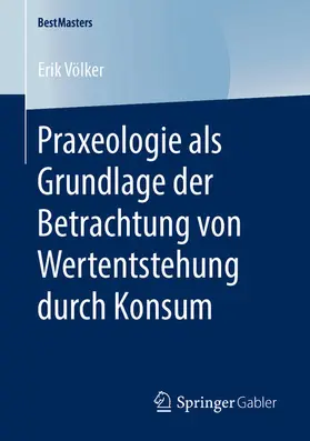 Völker |  Praxeologie als Grundlage der Betrachtung von Wertentstehung durch Konsum | eBook | Sack Fachmedien