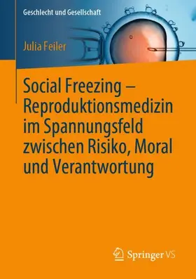 Feiler |  Social Freezing - Reproduktionsmedizin im Spannungsfeld zwischen Risiko, Moral und Verantwortung | Buch |  Sack Fachmedien