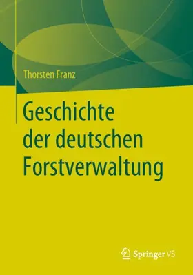 Franz |  Geschichte der deutschen Forstverwaltung | Buch |  Sack Fachmedien