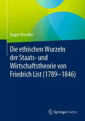 Wendler |  Die ethischen Wurzeln der Staats- und Wirtschaftstheorie von Friedrich List (1789-1846) | Buch |  Sack Fachmedien