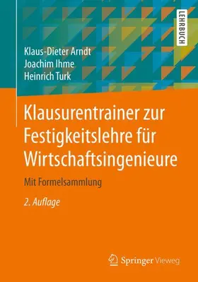 Arndt / Ihme / Turk | Klausurentrainer zur Festigkeitslehre für Wirtschaftsingenieure | Buch | 978-3-658-28901-0 | sack.de