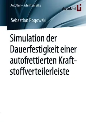Rogowski |  Simulation der Dauerfestigkeit einer autofrettierten Kraftstoffverteilerleiste | Buch |  Sack Fachmedien