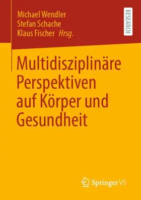 Wendler / Fischer / Schache |  Multidisziplinäre Perspektiven auf Körper und Gesundheit | Buch |  Sack Fachmedien