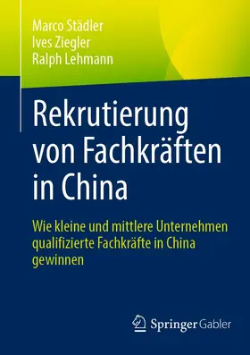 Städler / Ziegler / Lehmann |  Rekrutierung von Fachkräften in China | Buch |  Sack Fachmedien