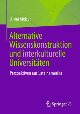Meiser |  Interkulturelle Universitäten und alternative Wissenskonstruktion: Lateinamerikanische Perspektiven | Buch |  Sack Fachmedien