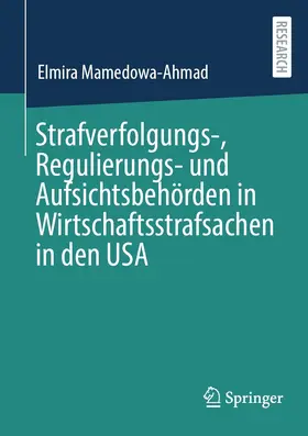 Mamedowa-Ahmad | Strafverfolgungs-, Regulierungs- und Aufsichtsbehörden in Wirtschaftsstrafsachen in den USA | E-Book | sack.de