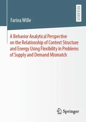 Wille |  A Behavior Analytical Perspective on the Relationship of Context Structure and Energy Using Flexibility in Problems of Supply and Demand Mismatch | Buch |  Sack Fachmedien