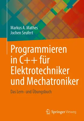 Mathes / Seufert | Programmieren in C++ für Elektrotechniker und Mechatroniker | Buch | 978-3-658-38500-2 | sack.de