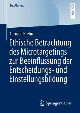 Brehm |  Ethische Betrachtung des Microtargetings zur Beeinflussung der Entscheidungs- und Einstellungsbildung | Buch |  Sack Fachmedien