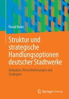 Kuhn |  Struktur und strategische Handlungsoptionen deutscher Stadtwerke | eBook | Sack Fachmedien