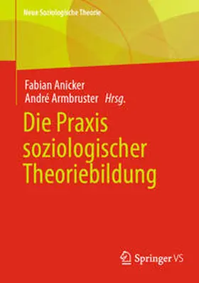 Anicker / Armbruster |  Die Praxis soziologischer Theoriebildung | Buch |  Sack Fachmedien