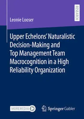 Looser |  Upper Echelons' Naturalistic Decision-Making and Top Management Team Macrocognition in a High Reliability Organization | Buch |  Sack Fachmedien