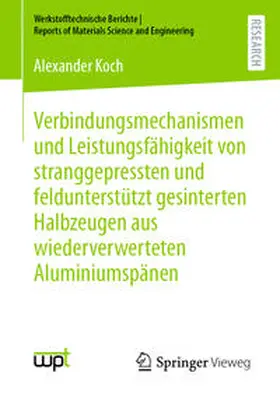 Koch |  Verbindungsmechanismen und Leistungsfähigkeit von stranggepressten und feldunterstützt gesinterten Halbzeugen aus wiederverwerteten Aluminiumspänen | Buch |  Sack Fachmedien