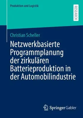Scheller |  Netzwerkbasierte Programmplanung der zirkulären Batterieproduktion in der Automobilindustrie | Buch |  Sack Fachmedien