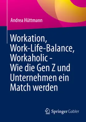 Hüttmann |  Workation, Work-Life-Balance, Workaholic - Wie die Gen Z und Unternehmen ein Match werden | Buch |  Sack Fachmedien