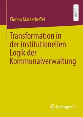 Markscheffel |  Transformation in der institutionellen Logik der Kommunalverwaltung | Buch |  Sack Fachmedien
