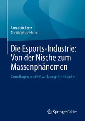 Löchner / Hana |  Die Esports-Industrie: Von der Nische zum Massenphänomen | eBook | Sack Fachmedien
