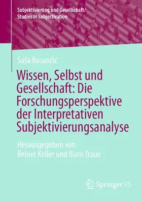 Bosancic / Bosancic / Keller | Wissen, Selbst und Gesellschaft: Die Forschungsperspektive der Interpretativen Subjektivierungsanalyse | Buch | 978-3-658-47868-1 | sack.de