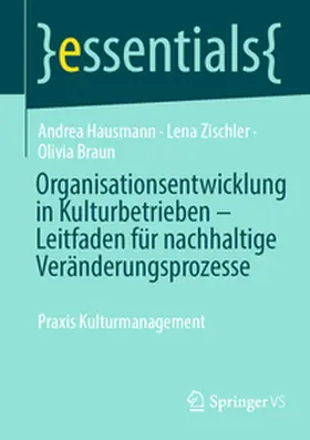 Hausmann / Zischler / Braun |  Organisationsentwicklung in Kulturbetrieben – Leitfaden für nachhaltige Veränderungsprozesse | eBook | Sack Fachmedien