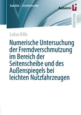 Kille |  Numerische Untersuchung der Fremdverschmutzung im Bereich der Seitenscheibe und des Außenspiegels bei leichten Nutzfahrzeugen | eBook | Sack Fachmedien