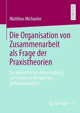 Michaeler |  Die Organisation von Zusammenarbeit als Frage der Praxistheorien | Buch |  Sack Fachmedien