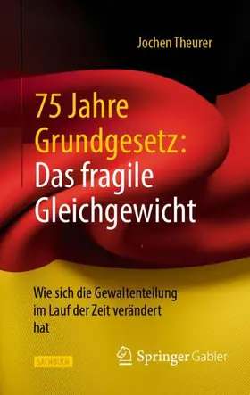 Theurer | 75 Jahre Grundgesetz: Das fragile Gleichgewicht | Buch | 978-3-658-49048-5 | sack.de