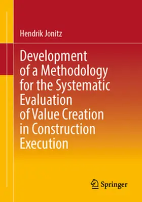 Jonitz |  Development of a Methodology for the Systematic Evaluation of Value Creation in Construction Execution | eBook | Sack Fachmedien