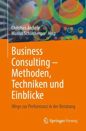 Aichele / Schönberger |  Business Consulting - Methoden, Techniken und Einblicke | Buch |  Sack Fachmedien