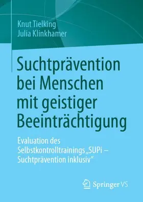 Tielking / Klinkhamer | Suchtprävention bei Menschen mit geistiger Beeinträchtigung | Buch | 978-3-658-49550-3 | sack.de