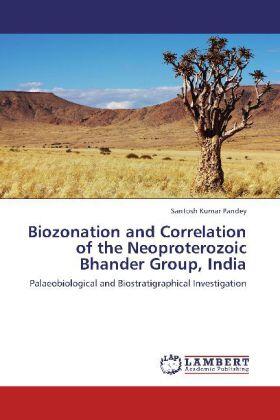 Pandey |  Biozonation and Correlation of the Neoproterozoic Bhander Group, India | Buch |  Sack Fachmedien