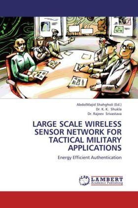 Shukla / Srivastava / Shahgholi |  LARGE SCALE WIRELESS SENSOR NETWORK FOR TACTICAL MILITARY APPLICATIONS | Buch |  Sack Fachmedien