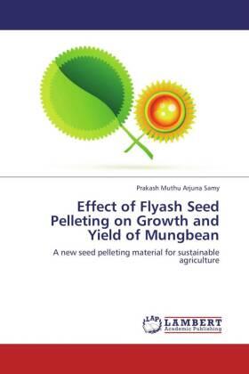 Muthu Arjuna Samy |  Effect of Flyash Seed Pelleting on Growth and Yield of Mungbean | Buch |  Sack Fachmedien