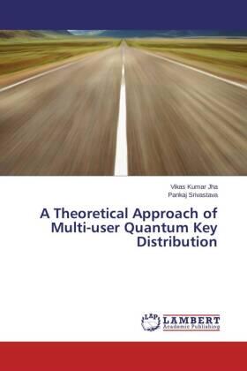 Jha / Srivastava |  A Theoretical Approach of Multi-user Quantum Key Distribution | Buch |  Sack Fachmedien