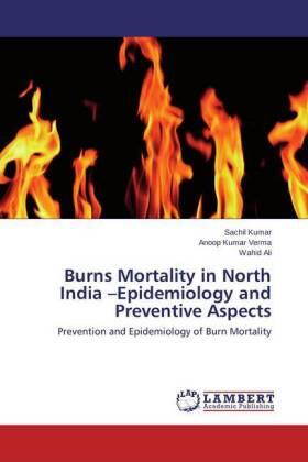 Kumar / Verma / Ali |  Burns Mortality in North India -Epidemiology and Preventive Aspects | Buch |  Sack Fachmedien