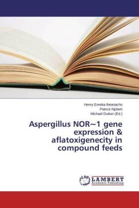 Iheanacho / Njobeh / Dutton |  Aspergillus NOR~1 gene expression & aflatoxigenecity in compound feeds | Buch |  Sack Fachmedien
