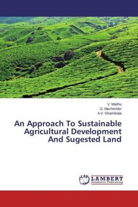 Madhu / Machender / Shashikala |  An Approach To Sustainable Agricultural Development And Sugested Land | Buch |  Sack Fachmedien