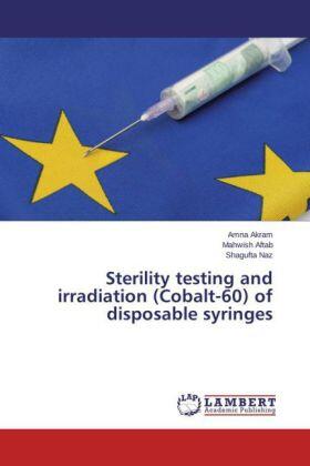 Akram / Aftab / Naz |  Sterility testing and irradiation (Cobalt-60) of disposable syringes | Buch |  Sack Fachmedien