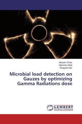 Ghias / Aftab / Naz |  Microbial load detection on Gauzes by optimizing Gamma Radiations dose | Buch |  Sack Fachmedien