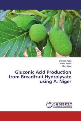 Ajala / Betiku |  Gluconic Acid Production from Breadfruit Hydrolysate using A. Niger | Buch |  Sack Fachmedien
