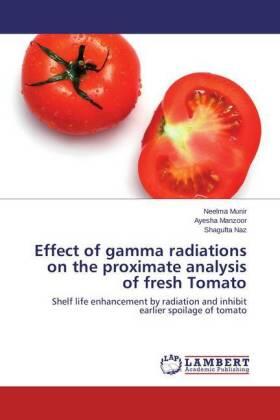 Munir / Manzoor / Naz |  Effect of gamma radiations on the proximate analysis of fresh Tomato | Buch |  Sack Fachmedien