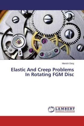 Garg |  Elastic And Creep Problems In Rotating FGM Disc | Buch |  Sack Fachmedien