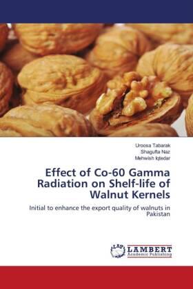 Tabarak / Naz / Iqtedar |  Effect of Co-60 Gamma Radiation on Shelf-life of Walnut Kernels | Buch |  Sack Fachmedien