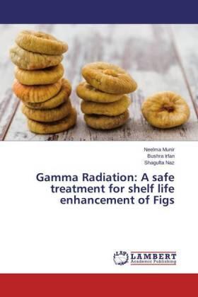 Munir / Irfan / Naz |  Gamma Radiation: A safe treatment for shelf life enhancement of Figs | Buch |  Sack Fachmedien