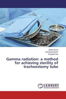 Afroze / Bashir / Naz |  Gamma radiation: a method for achieving sterility of tracheostomy tube | Buch |  Sack Fachmedien