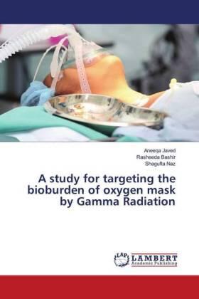 Javed / Bashir / Naz |  A study for targeting the bioburden of oxygen mask by Gamma Radiation | Buch |  Sack Fachmedien