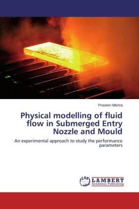 Mishra |  Physical modelling of fluid flow in Submerged Entry Nozzle and Mould | Buch |  Sack Fachmedien