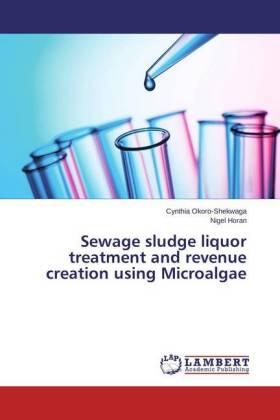 Okoro-Shekwaga / Horan |  Sewage sludge liquor treatment and revenue creation using Microalgae | Buch |  Sack Fachmedien