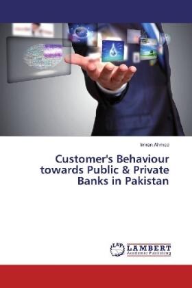 Ahmed |  Customer's Behaviour towards Public & Private Banks in Pakistan | Buch |  Sack Fachmedien